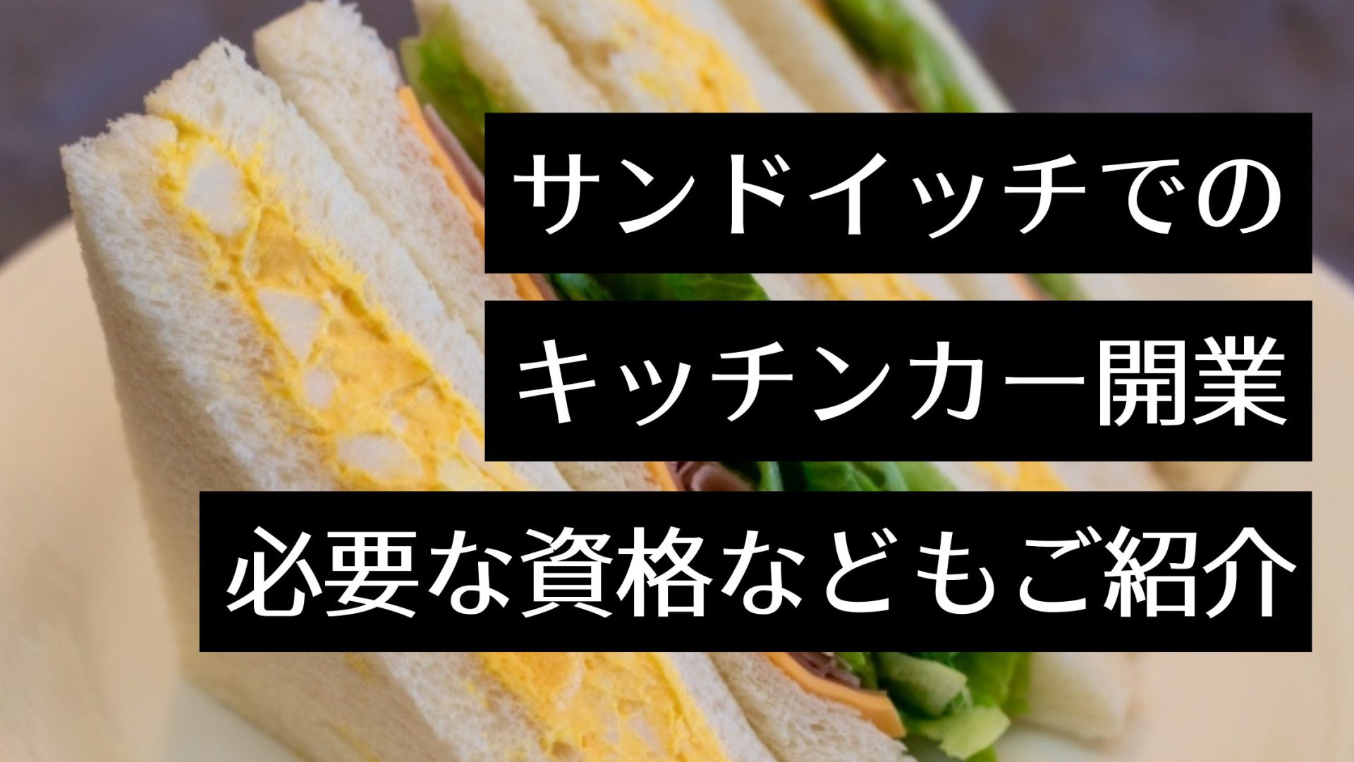 サンドイッチ販売のキッチンカー開業に必要な資格や許可を解説！愛媛や足利など全国の専門店情報も紹介